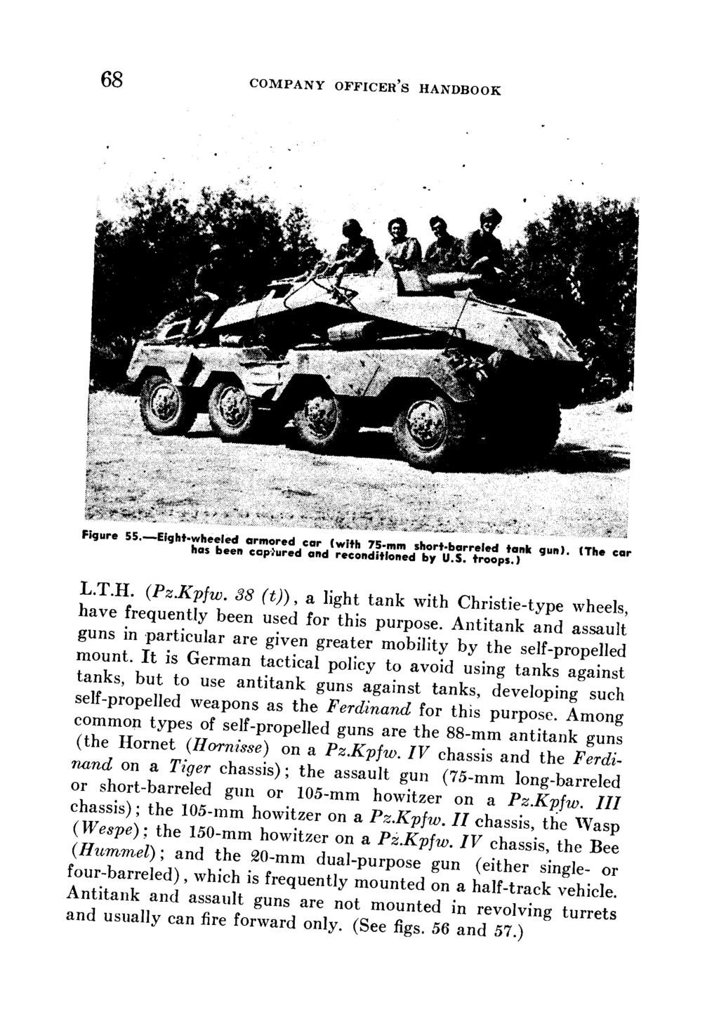 68 COMPANY OFFICER'S HANDBOOK Figure 55.-Eight-wheeled armored car (with 75-mm short.barreled tank gun). (The car has been captured and reconditioned by U.S. troops.) L.T.H. (Pz.Kpfw.