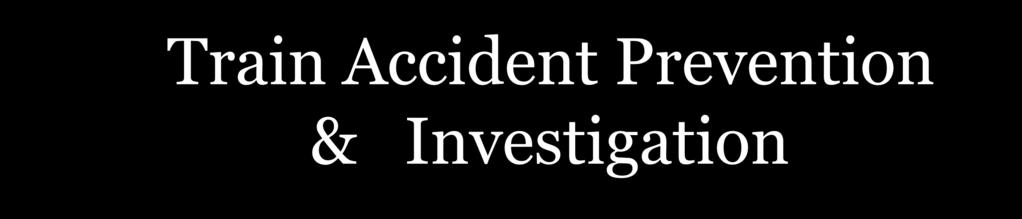 Train Accident Prevention & Investigation Mike Hale