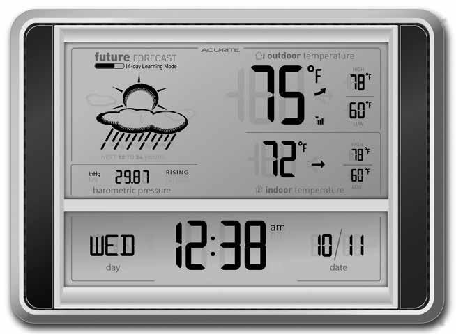 Features & Benefits 15 1 2 3 14 13 12 11 10 9 8 4 7 5 6 DISPLAY FRONT 1. Learning Mode Icon Disappears after weather forecast self-calibration is complete. 2. 12 to 24 Hour Weather Forecast Self-Calibrating Forecasting pulls data from the outdoor sensor to generate your personal forecast.