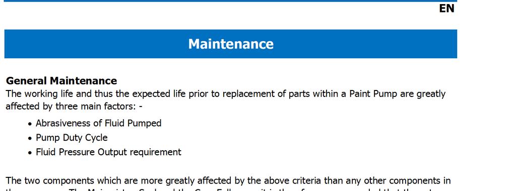 EN Maintenance General Maintenance The working life and thus the expected life prior to replacement of parts within a Paint Pump are greatly affected by three main factors: