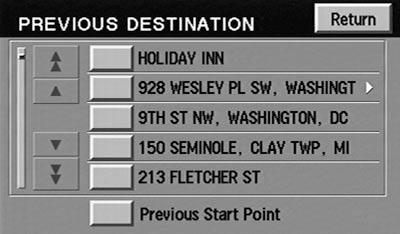 Entertainment Systems Previous destination Press Previous Destination on the Destination Entry Menu. 1. Select (touch) the desired item from the list of destinations previously reached.