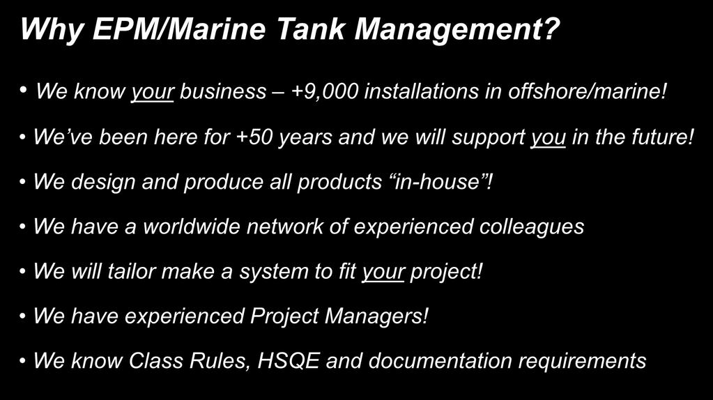 Why EPM/Marine Tank Management? We know your business +9,000 installations in offshore/marine! We ve been here for +50 years and we will support you in the future!