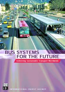 Bus Systems for the Future Lew Fulton International Energy Agency Paris Presentation at Environment 2005 Conference, Abu Dhabi