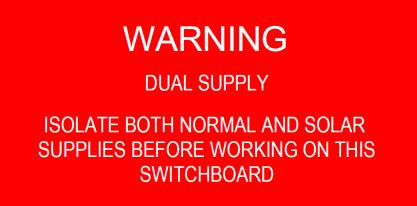 1 If the system is installed within a multiple installation these labels should be placed on the switchboard of the installation containing the solar system and on the distribution boards that supply