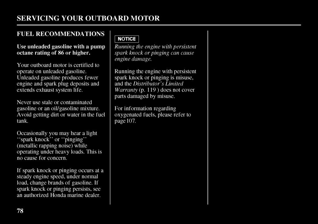 SERVICING YOUR OUTBOARD MOTOR FUEL RECOMMENDATIONS Use unleaded gasoline with a pump octane rating of 86 or higher. Your outboard motor is certified to operate on unleaded gasoline.