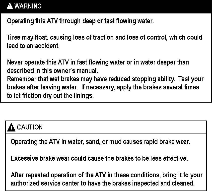 RIDING THROUGH WATER You can ride the ATV through shallow water. Make sure it is not more than 10cm (4 inches) deep and is not moving fast.