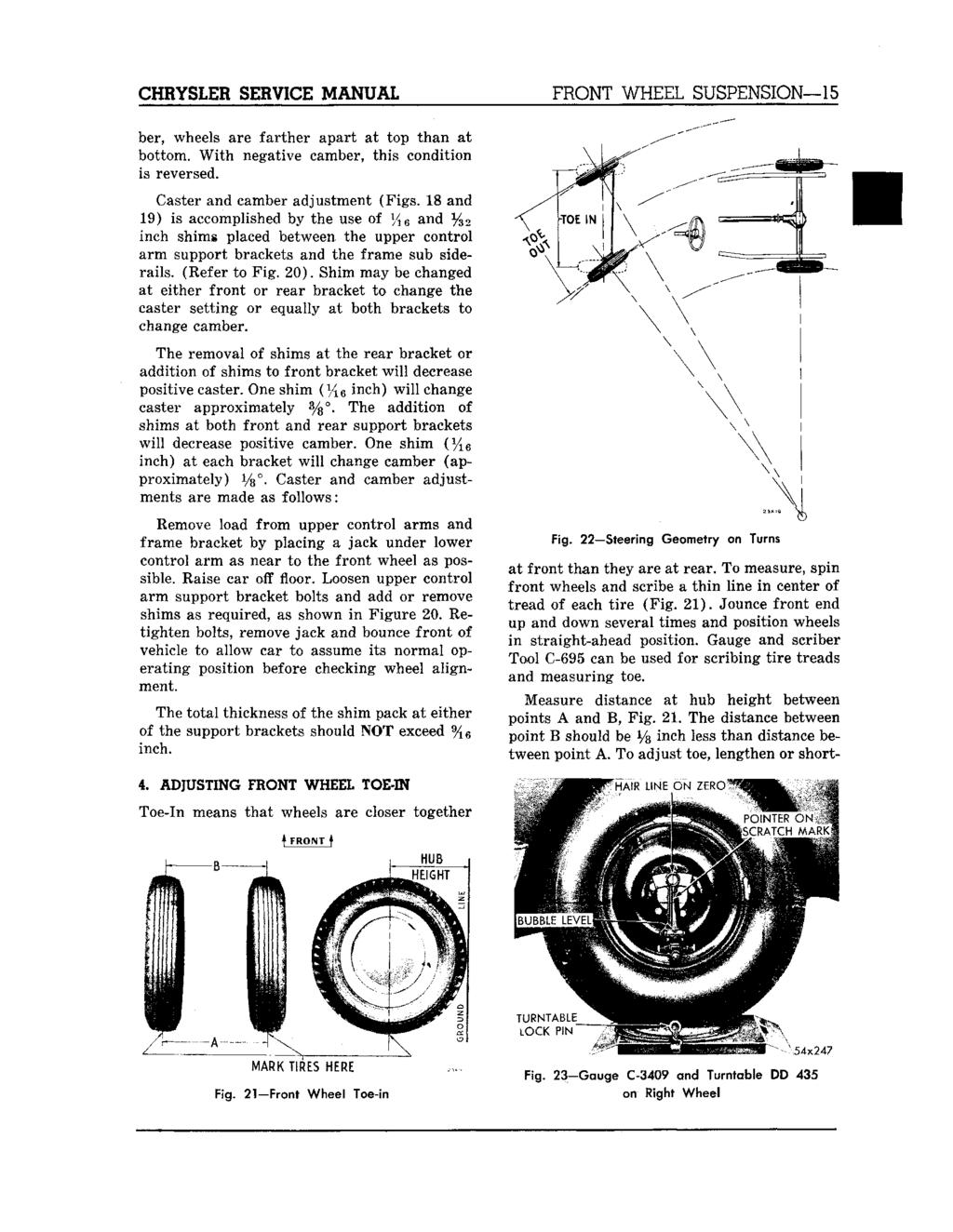 CHRYSLER SERVICE MANUAL FRONT WHEEL SUSPENSION 15 ber, wheels are farther apart at top than at bottom. With negative camber, this condition is reversed. Caster and camber adjustment (Figs.