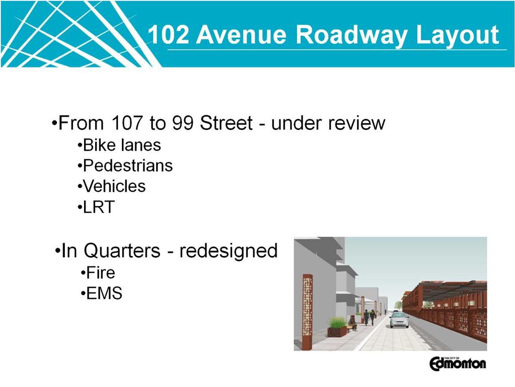 The 102 Avenue roadway layout in the downtown area is being reviewed to ensure that all safety requirements are being met.
