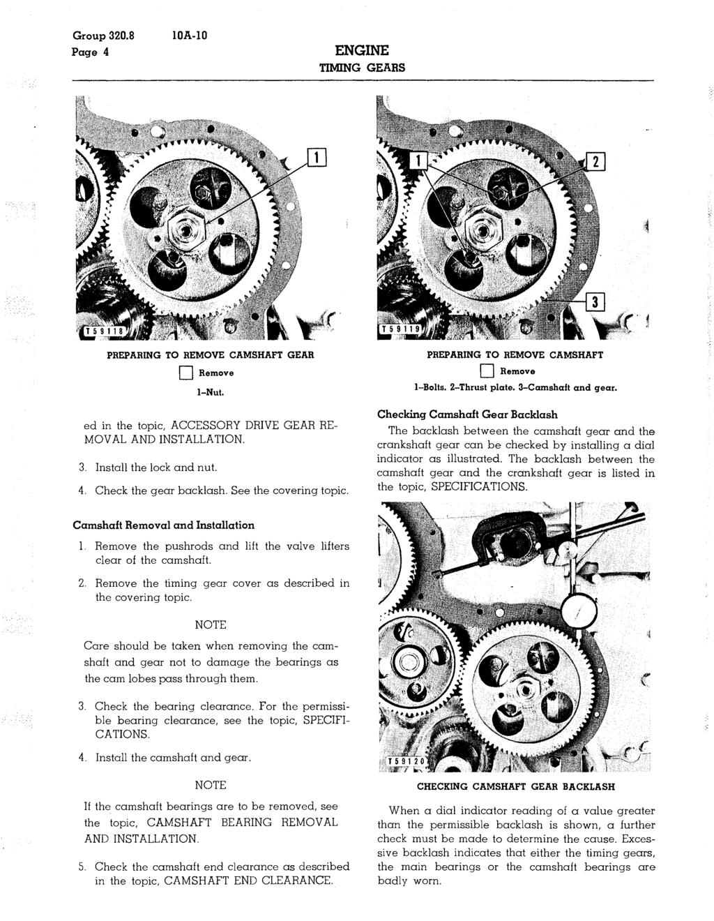 Group 320.8 Page 4 0A-IO ENGINE TIMING GEARS PREPARING TO REMOVE CAMSHAFT GEAR o Remove l-nut. ed in the topic, ACCESSORY DRIVE GEAR RE MOVAL AND INSTALLATION. 3. Install the lock and nut. 4. Check the gear backlash.