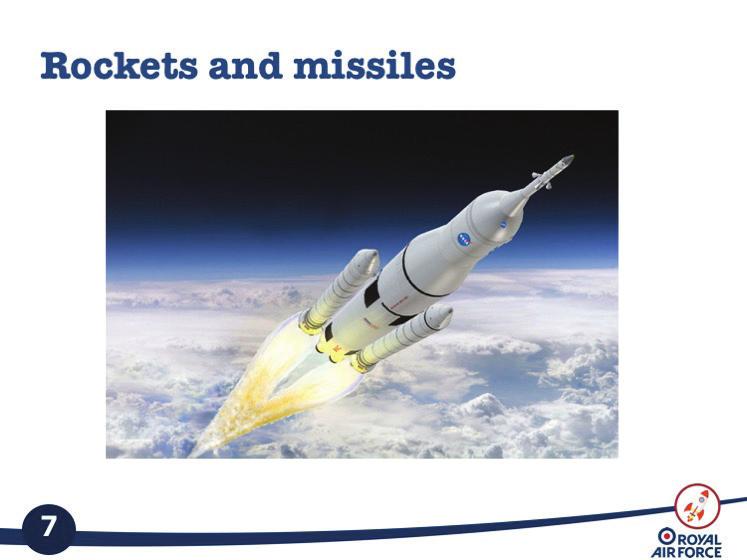 Slide 7 Rockets and missiles A missile is something that fly through the air rockets are cylindrical missiles that are traditionally propelled by burning gases.