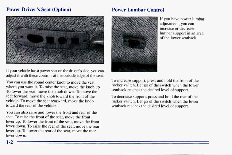 Power Driver s Seat (Option) Power Lumbar Control If you have power lumbar adjustment, you can increase or decrease lumbar support in an area of the lower seatback.