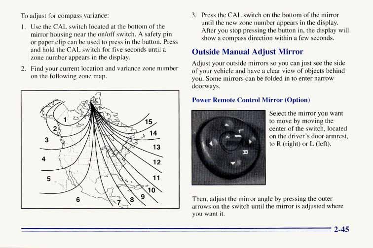 To adjust for compass variance: 1. Use the CAL switch located at the bottom of the mirror housing near the on/off switch. A safety pin or paper clip can be used to press in the button.