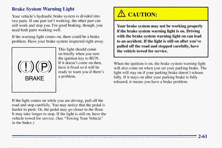 Brake System Warning Light Your vehicle s hydraulic brake system is divided into two parts. If one part isn t working, the other part can still work and stop you.