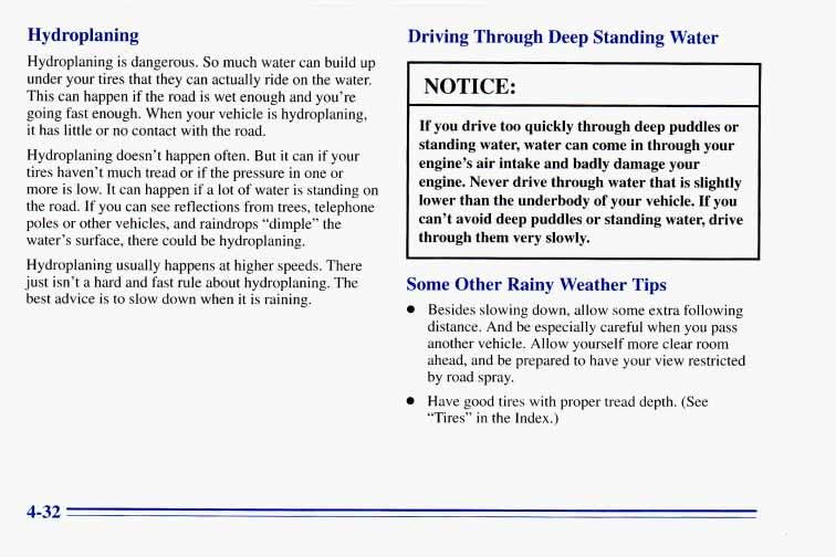Hydroplaning Hydroplaning is dangerous. So much water can build up under your tires that they can actually ride on the water. This can happen if the road is wet enough and you re going fast enough.