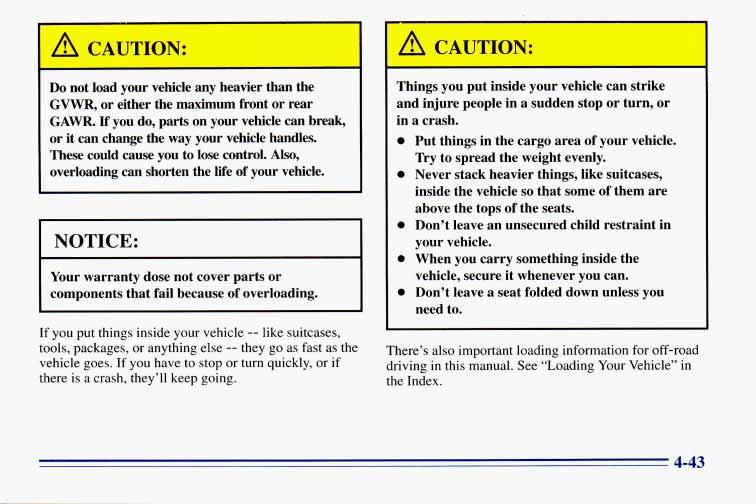 A CAUTION: I Do not load your vehicle any heavier than the GVWR, or either the maximum front or rear GAWR. If you do, parts on your vehicle can break, or it can change the way your vehicle handles.