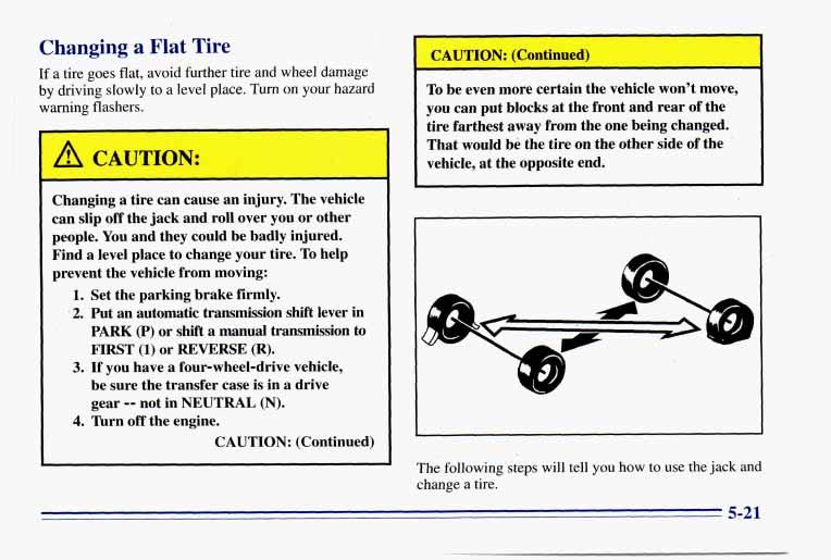 Changing a Flat Tire If a tire goes flat, avoid further tire and wheel damage by driving slowly to a level place. Turn on your hazard warning flashers. A CAUTION: Changing a tire can cause an injury.