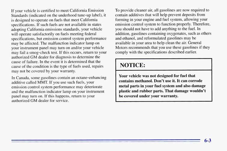 If your vehicle is certified to meet California Emission Standards (indicated on the underhood tune-up label), it is designed to operate on fuels that meet California specifications.