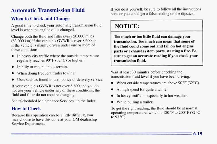Automatic Transmission Fluid When to Check and Change A good time to check your automatic transmission fluid level is when the engine oil is changed.