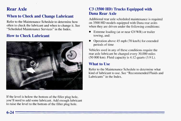 Rear Axle When to Check and Change Lubricant Refer to the Maintenance Schedule to determine how often to check the lubricant and when to change it. See Scheduled Maintenance Services in the Index.