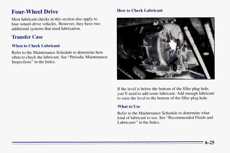 Four-wheel Drive Most lubricant checks in this section also apply to four-wheel-drive vehicles. However, they have two additional systems that need lubrication.