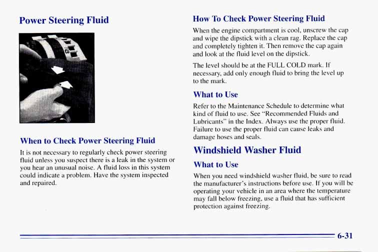 Power Steering Fluid When to Check Power Steering Fluid I It is not necessary to regularly check power steering fluid unless you suspect there is a leak in the system or you hear an unusual noise.