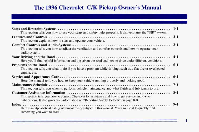 The 1996 Chevrolet C/K Pickup Owner s Manual Seats and Restraint Systems... 1-1 This section tells you how to use your seats and safety belts properly. It also explains the SIR system.