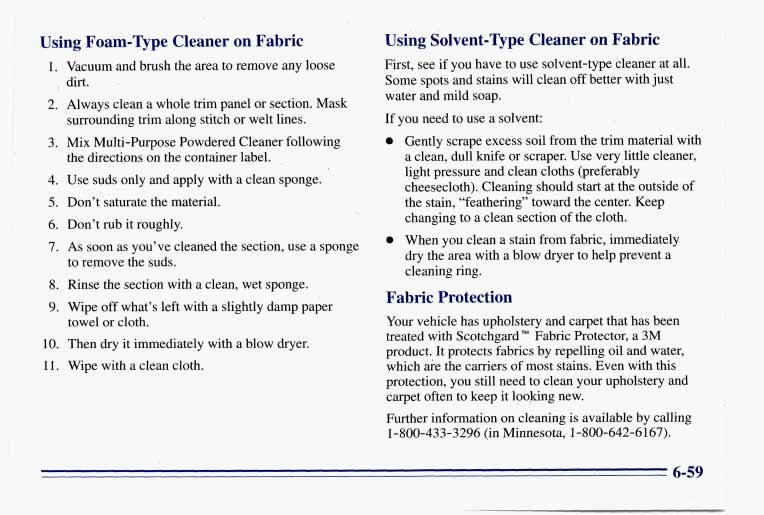Using Foam-Type Cleaner on Fabric 1. Vacuum and brush the area to remove any loose! dirt. 2. Always clean a whole trim panel or section. Mask surrounding trim along stitch or welt lines. 3.