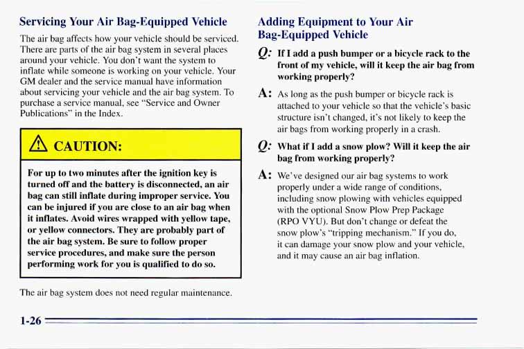 Servicing Your Air Bag-Equipped Vehicle The air bag affects how your vehicle should be serviced. There are parts of the air bag system in several places around your vehicle.