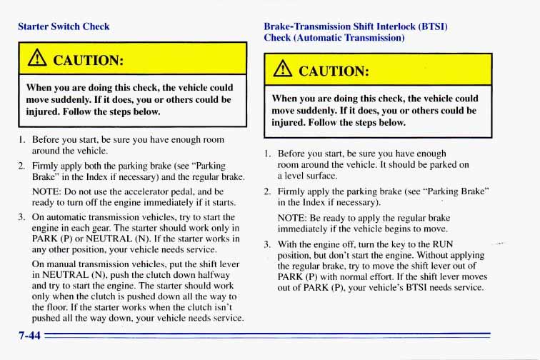 Starter Switch Check When you are doing this check, the vehicle could move suddenly. If does, it you or others could be injured. Follow the steps below, 1.