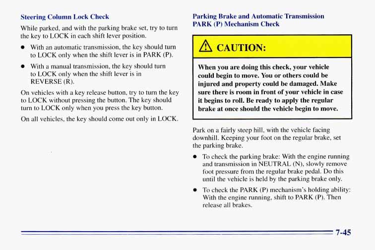 Steering Column Lock Check While parked, and with the parking brake set, try to turn the key to LOCK in each shift lever position.