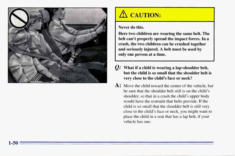 A CAUTidN: - Never do this. Here two children are wearing the same belt. The belt can t properly spread the impact forces. In a crash, the two children can be crushed together and seriously injured.