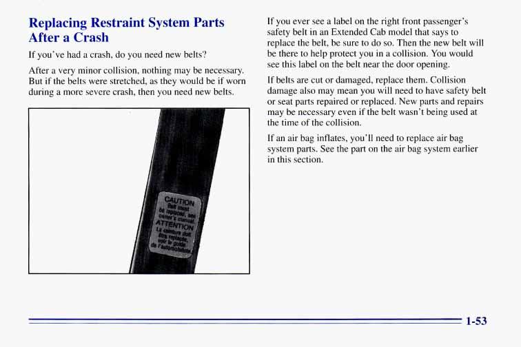 Replacing Restraint System Parts After a Crash If you ve had a crash, do you need new belts? After a very minor collision, nothing may be necessary.