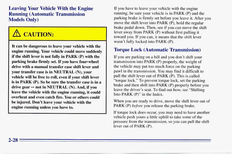 Leaving Your Vehicle With the Engine Running (Automatic Transmission Models Only) It can be dangerous to leave your vehicle with the engine running.