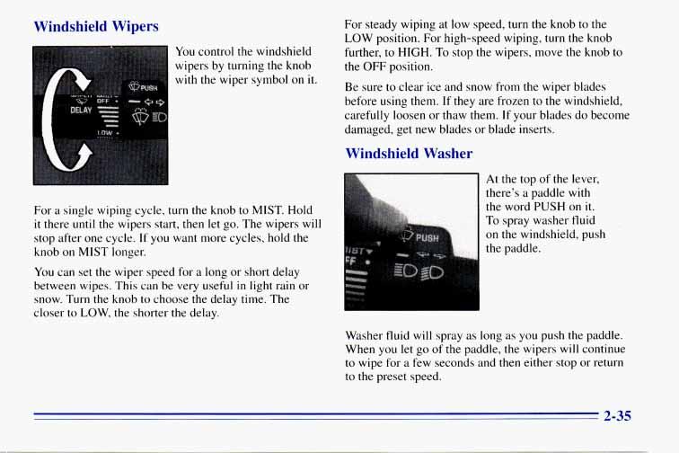 Windshield Wipers I You control the windshield For a single wiping cycle, turn the knob to MIST. Hold it there until the wipers start, then let go. The wipers will stop after one cycle.
