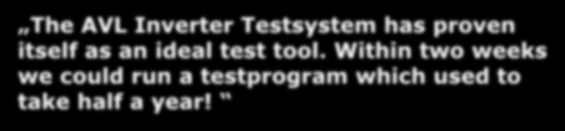 Customer Testimonials: Tier 1 The AVL Inverter Testsystem has proven itself as an ideal