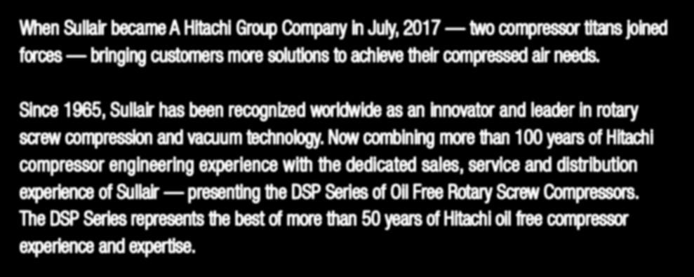 Now combining more than 100 years of Hitachi compressor engineering experience with the dedicated sales, service and distribution experience of Sullair presenting the DSP Series