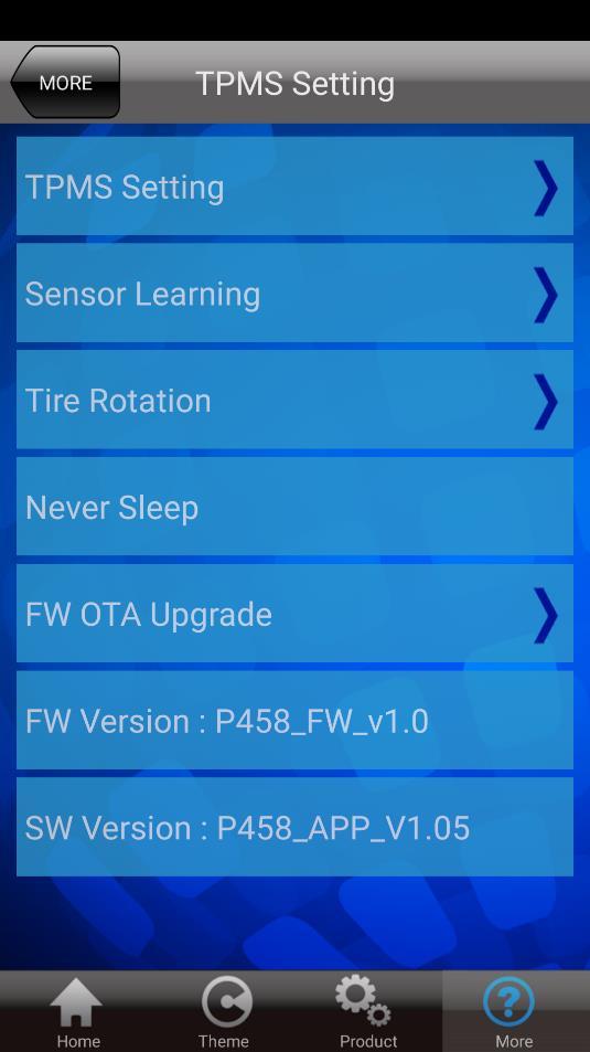 TPMS Setting Pressure : unit & warning range Pair : Locate sensor ID & tire position Rotation : tire rotation (any 2 of the tires) Never Sleep : screen ON Bios : OTA Wireless update FW Version :