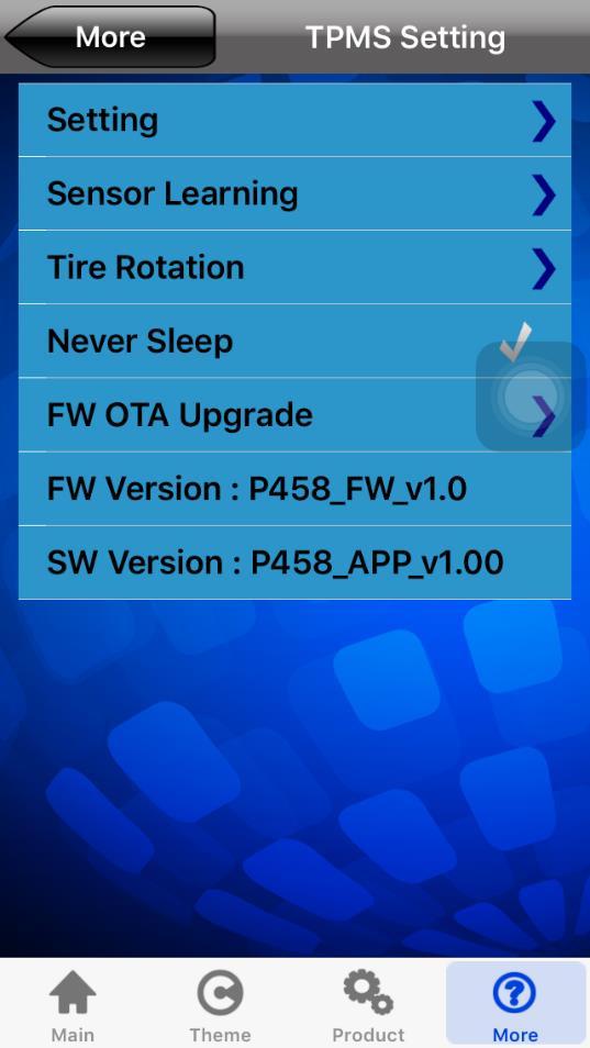TPMS Setting Pressure : unit & warning range Pair : Locate sensor ID & tire position Rotation : tire rotation (any 2 of the tires) Never Sleep : screen ON Bios : OTA Wireless update FW Version :