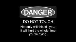 DANGER DO NOT TOUCH!