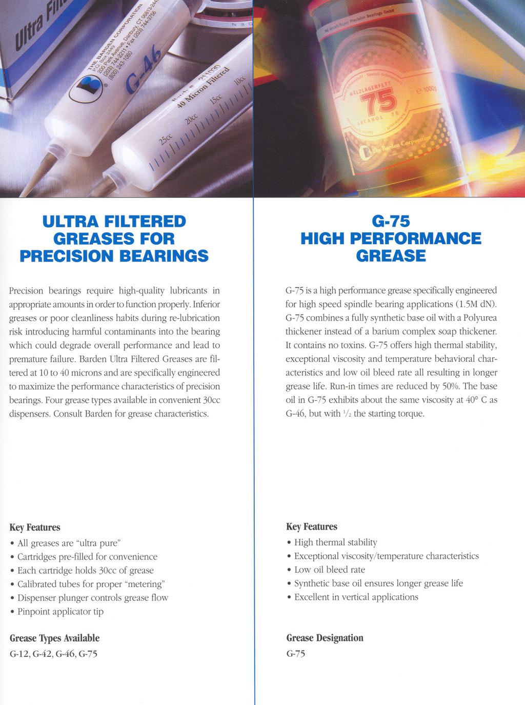 ULTRA FILTERED GREASES FOR PRECISION BEARINGS G-75 HIGH PERFORMANCE GREASE Precision bearings require high-quality lubricants in appropriate amounts in order to function properly.
