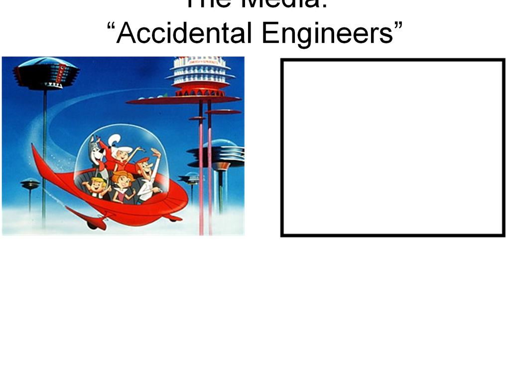 The Media: Accidental Engineers Average editor s mental image of a