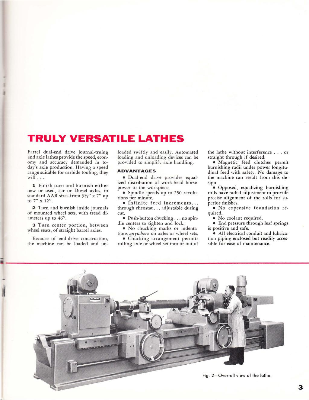 TRULY VERSATILE LATHES Farrel dual-end drive journal-truing and axle lathes provide the speed, economy and accuracy demanded in today's axle production.