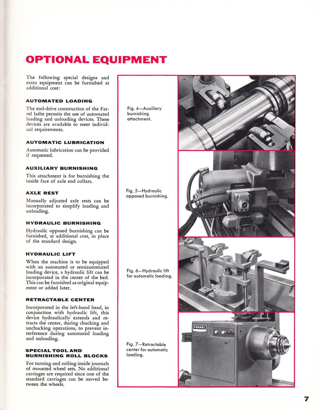 OPTIONAL EQUIPMENT The following special designs and extra equipment can be furnished at additional cost: AUTOMATED LOADING The end-drive construction of the Farrel lathe permits the use of automated