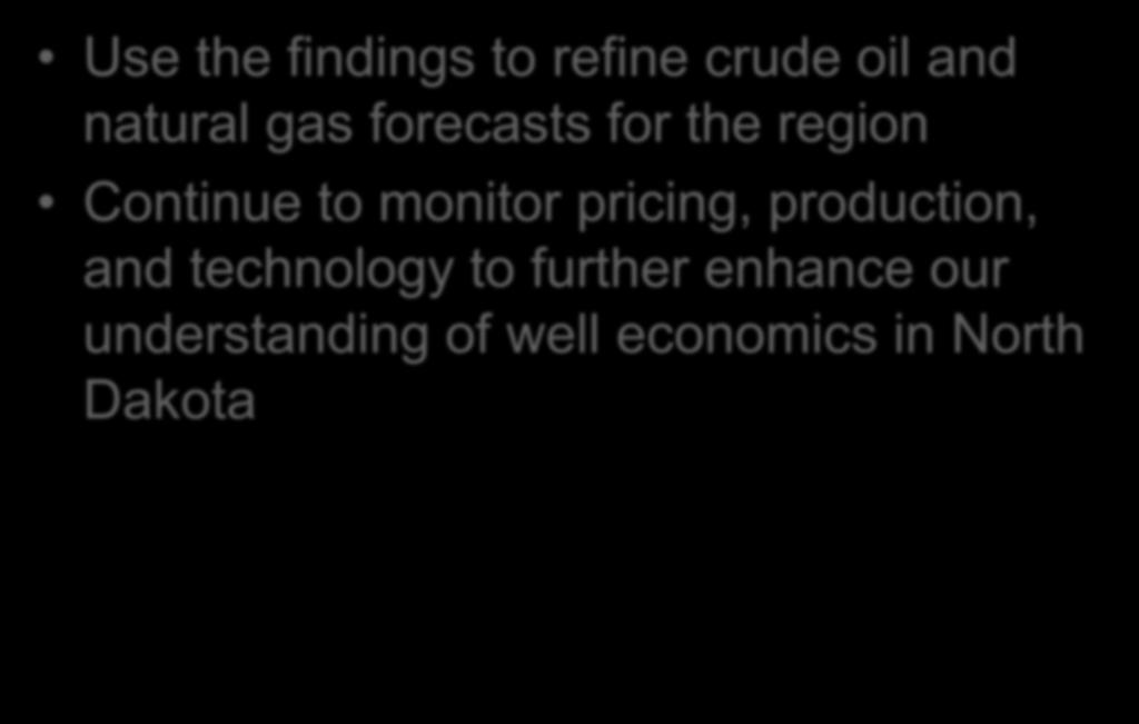 Next Steps Use the findings to refine crude oil and natural gas forecasts for the region Continue to monitor pricing, production,