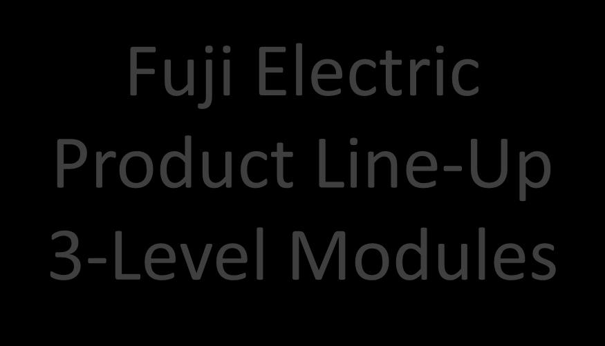 Fuji Electric Product Line-Up 3-Level Modules