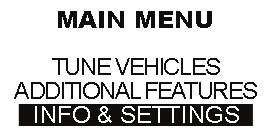 Section 8 Info & SETTINGS The INFO & SETTINGS menu will allow you to check the Programmer info, Vehicle info, vehicle options, and change the Display Settings. 1.
