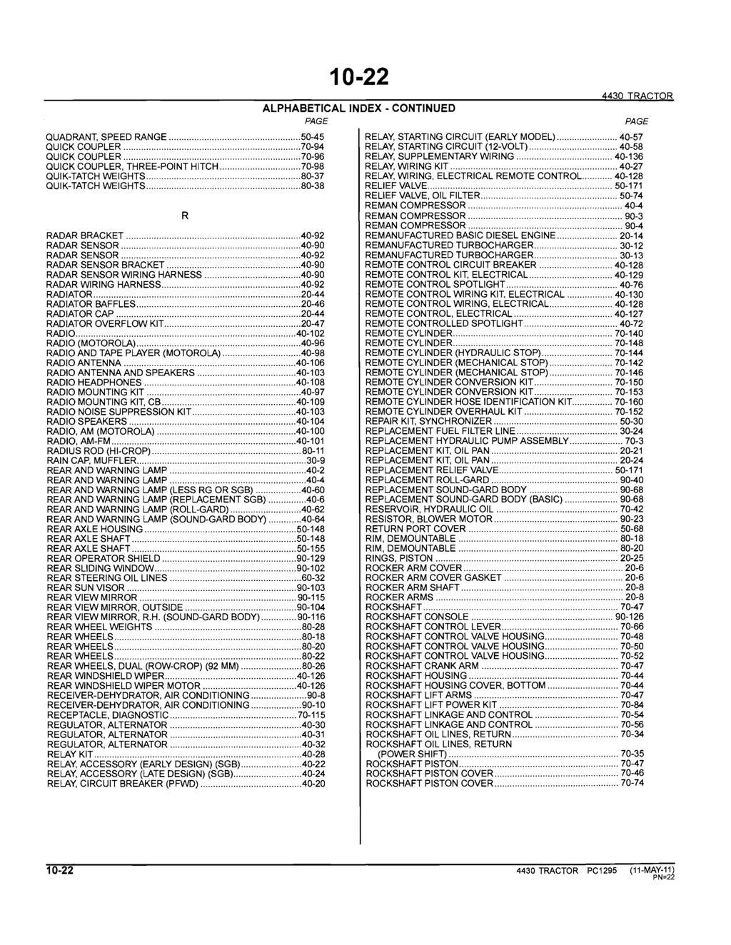 10-22 ALPHABETICAL INDEX - CONTINUED PAGE 4430 TRACTOR QUADRANT, SPEED RANGE... 50-45 RELAY, STARTING CIRCUIT (EARLY MODEL)... 40-57 QUICK COUPLER... 70-94 RELAY, STARTING CIRCUIT (12-VOLT).
