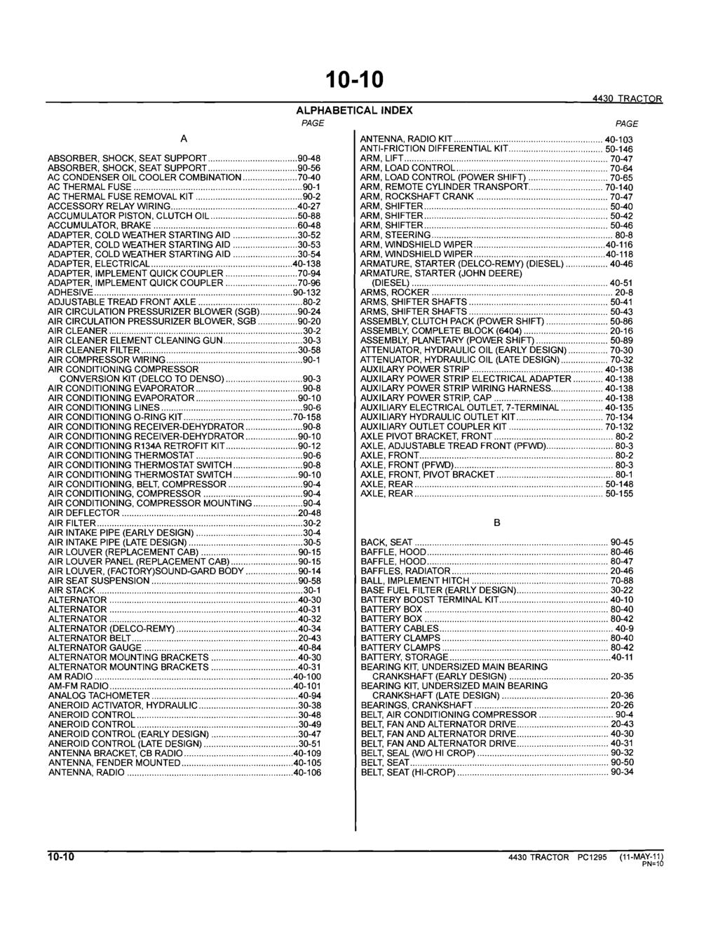 10-10 ALPHABETICAL INDEX PAGE 4430 TRACTOR A ANTENNA, RADIO KIT... 40-103 ANTI-FRICTION DIFFERENTIAL KIT... 50-146 ABSORBER, SHOCK, SEAT SUPPORT... 90-48 ARM, LIFT.