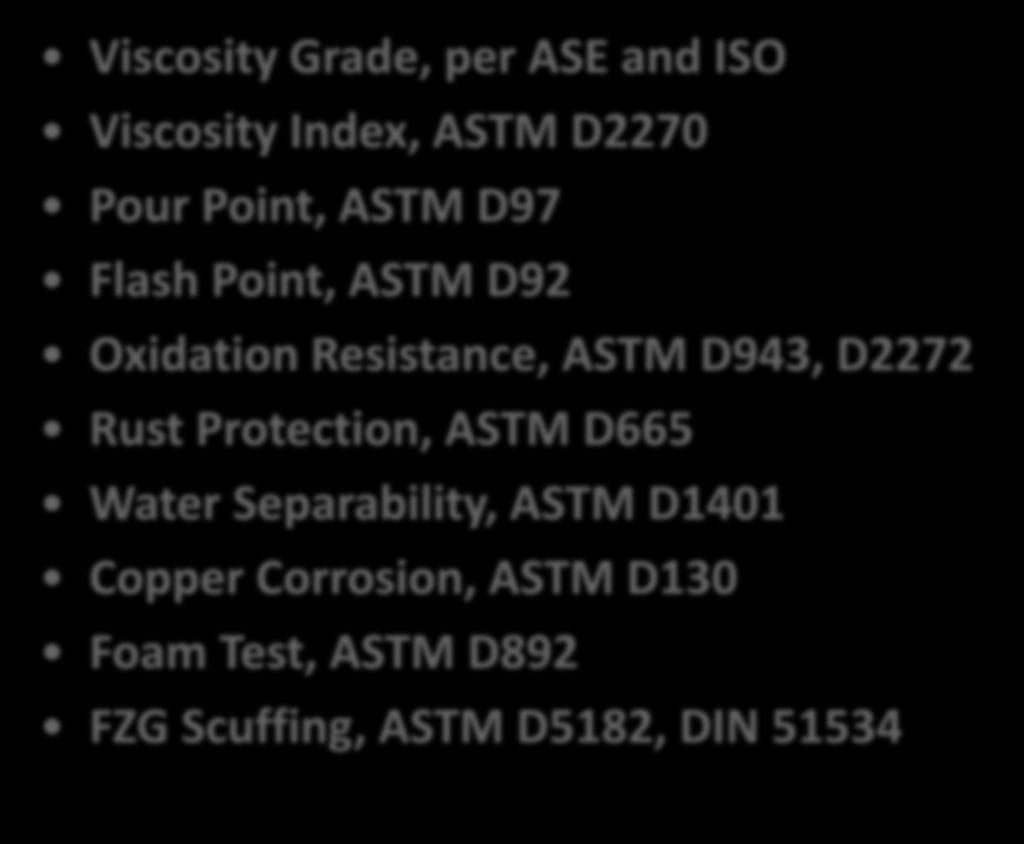Qualification Testing Viscosity Grade, per ASE and ISO Viscosity Index, ASTM D2270 Pour Point, ASTM D97 Flash Point, ASTM D92 Oxidation Resistance, ASTM