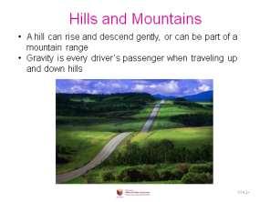 Slide 43 Hills Issues that the driver needs to pay attention to when driving on hills. 1. Line-of-sight restrictions can t see through or over a hill. 2.
